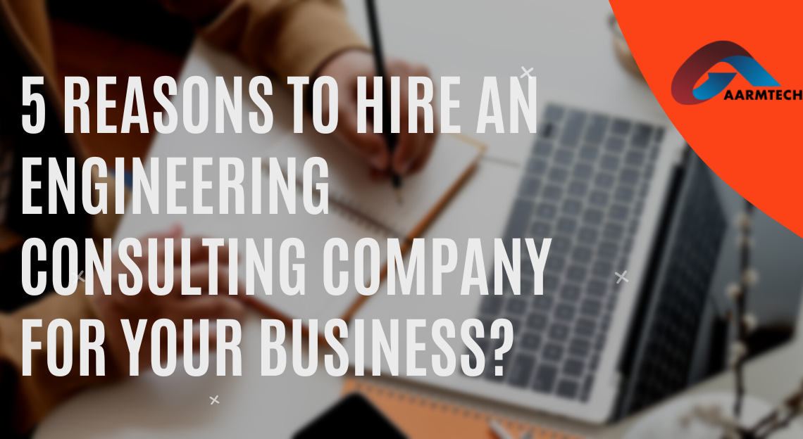 5 Reasons to hire an engineering consulting company for your business?